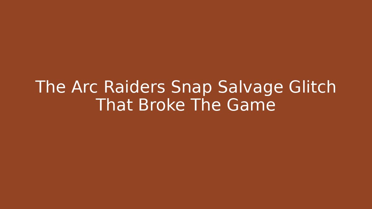 The Arc Raiders Snap Salvage Glitch That Broke The Game