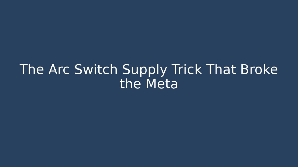 The Arc Switch Supply Trick That Broke the Meta