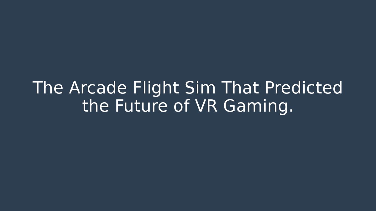 The Arcade Flight Sim That Predicted the Future of VR Gaming.