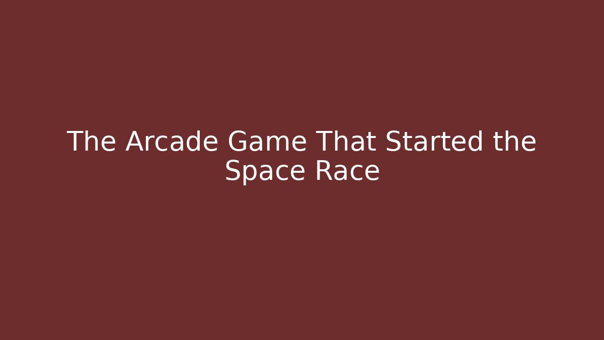 The Arcade Game That Started the Space Race
