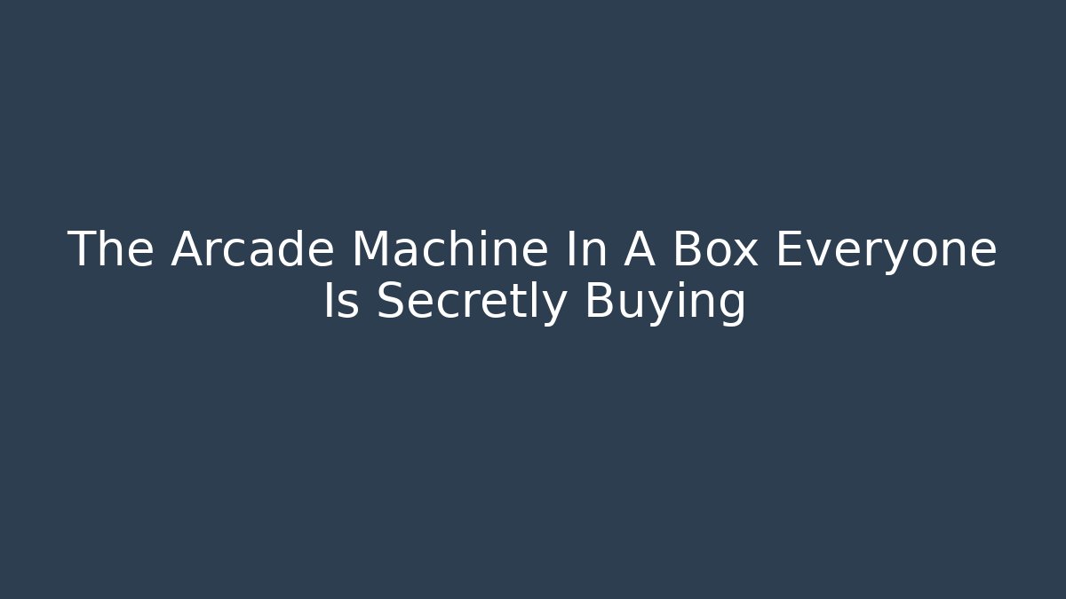 The Arcade Machine In A Box Everyone Is Secretly Buying