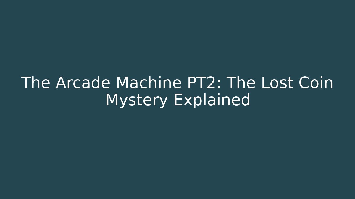 The Arcade Machine PT2: The Lost Coin Mystery Explained