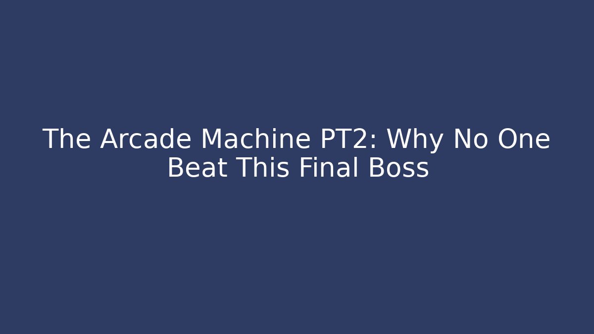 The Arcade Machine PT2: Why No One Beat This Final Boss - Critter Realm