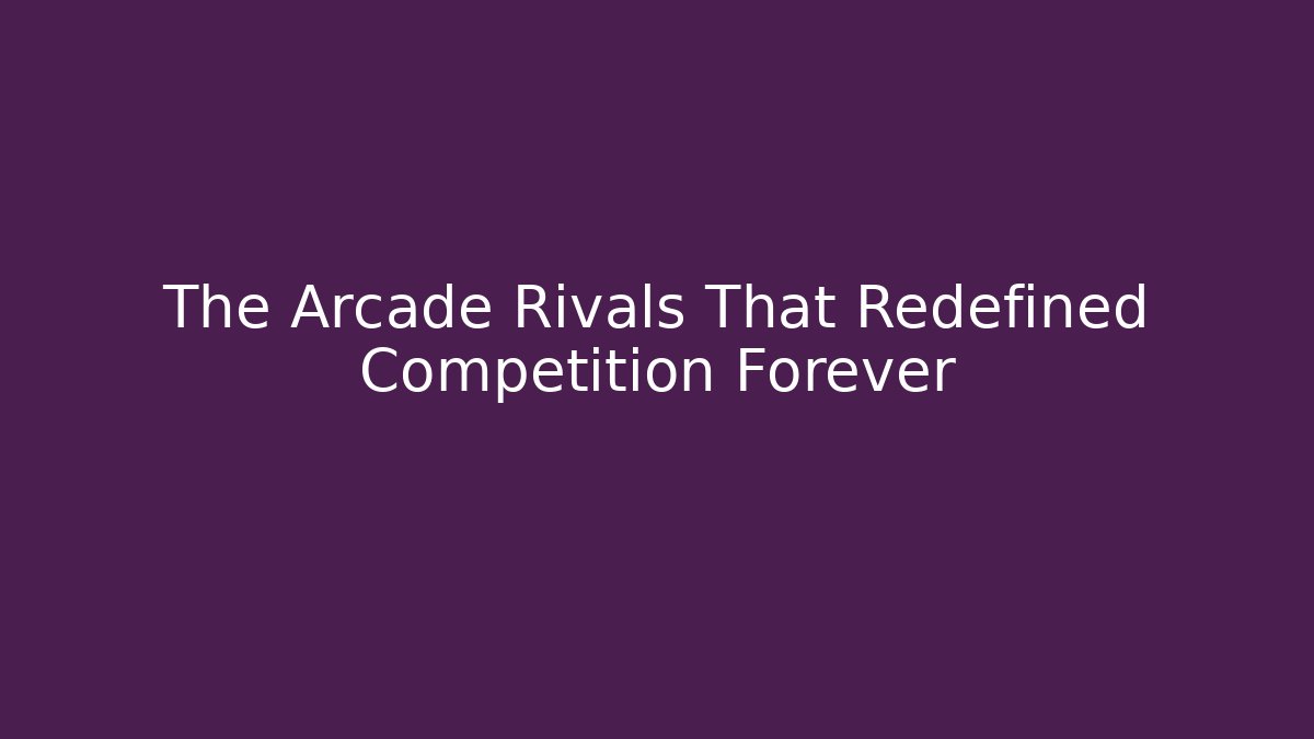 The Arcade Rivals That Redefined Competition Forever