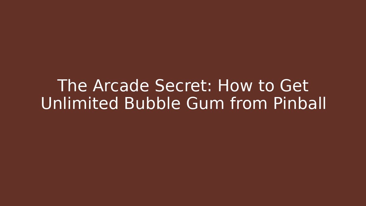 The Arcade Secret: How to Get Unlimited Bubble Gum from Pinball