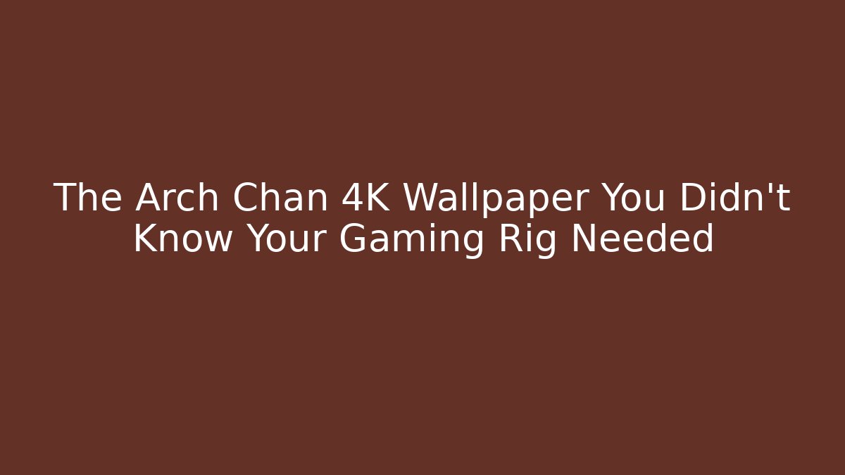 The Arch Chan 4K Wallpaper You Didn't Know Your Gaming Rig Needed