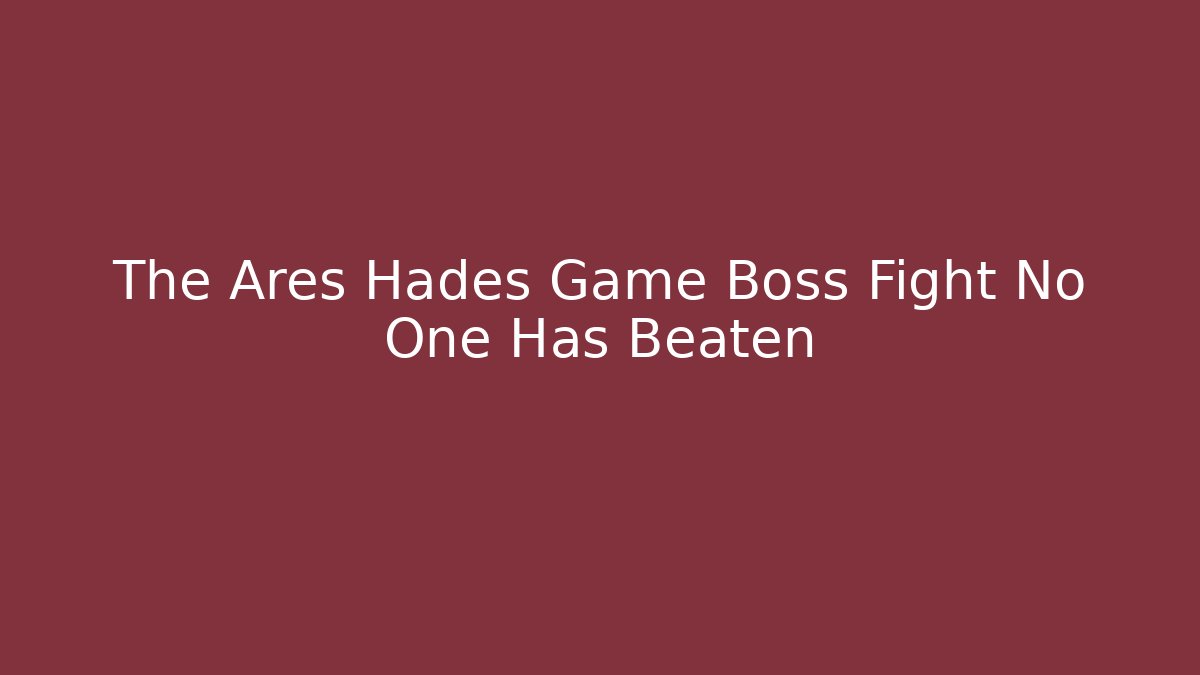The Ares Hades Game Boss Fight No One Has Beaten
