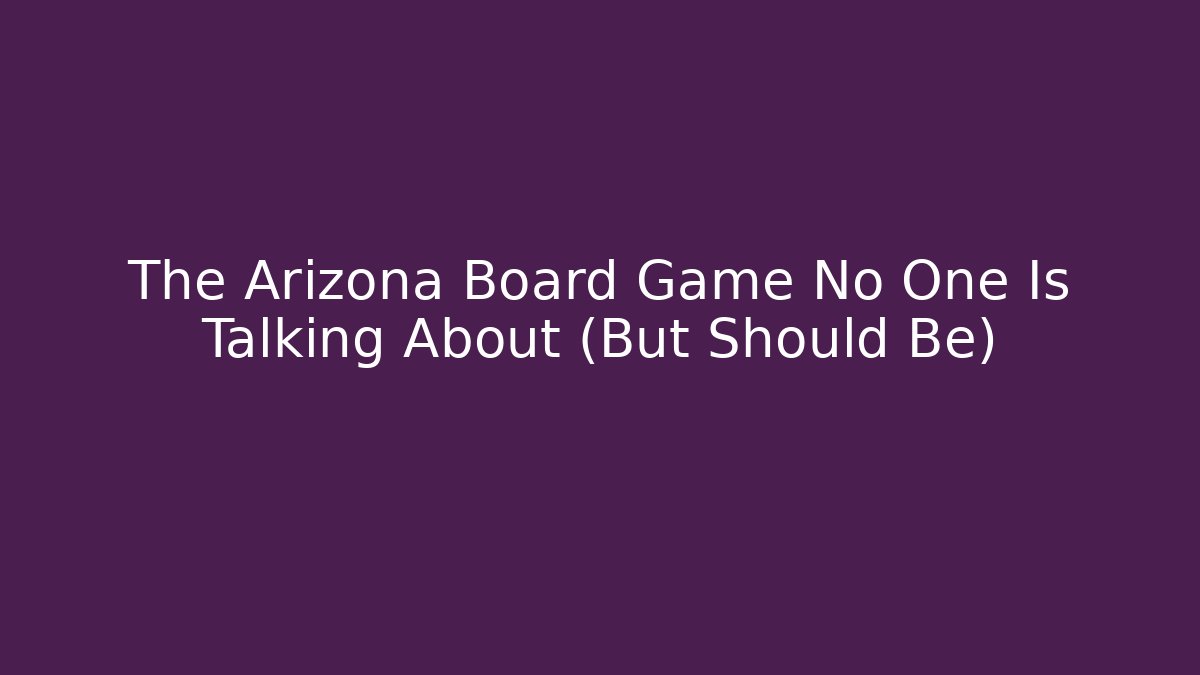 The Arizona Board Game No One Is Talking About (But Should Be)