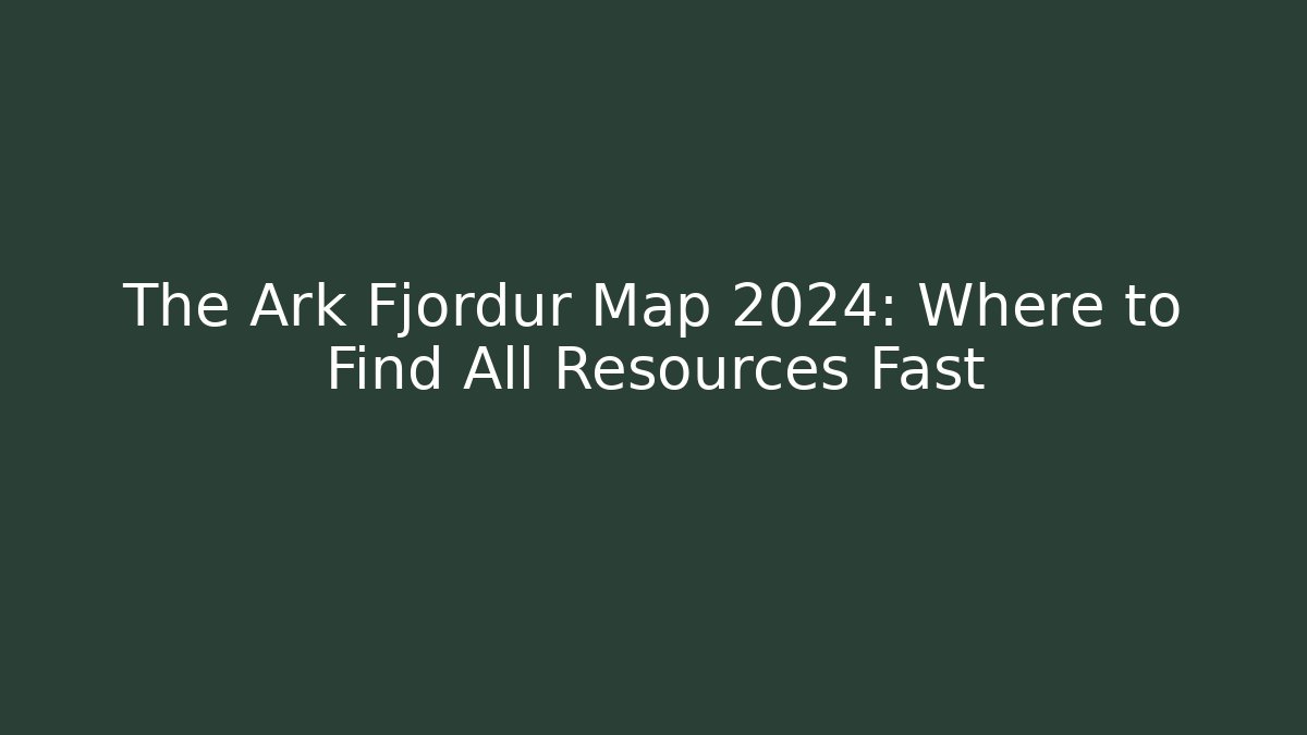 The Ark Fjordur Map 2024: Where to Find All Resources Fast