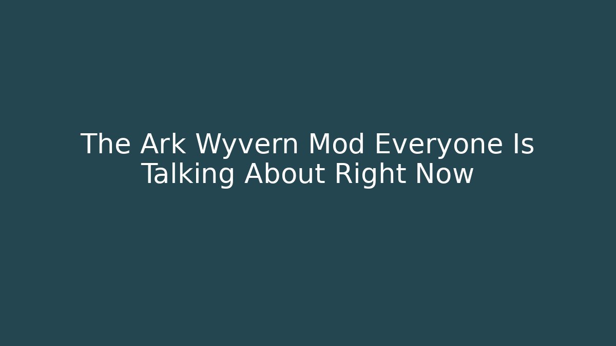 The Ark Wyvern Mod Everyone Is Talking About Right Now