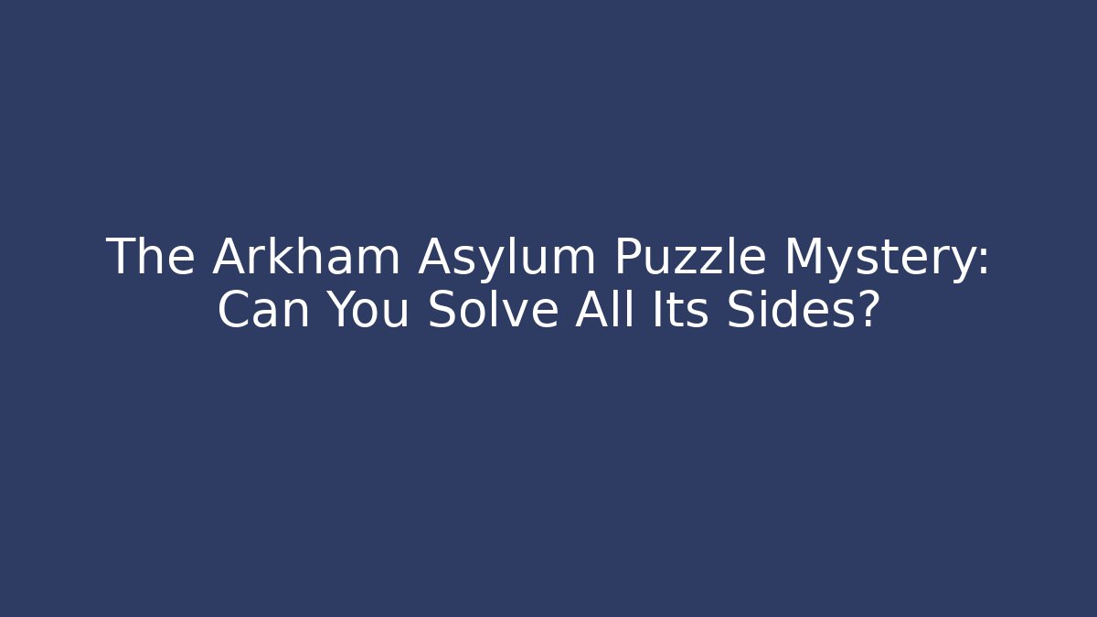 The Arkham Asylum Puzzle Mystery: Can You Solve All Its Sides?