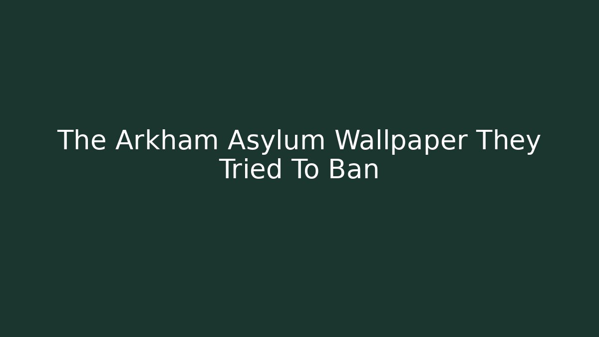 The Arkham Asylum Wallpaper They Tried To Ban