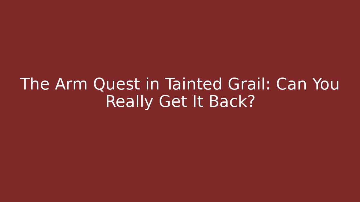 The Arm Quest in Tainted Grail: Can You Really Get It Back? - Critter Realm