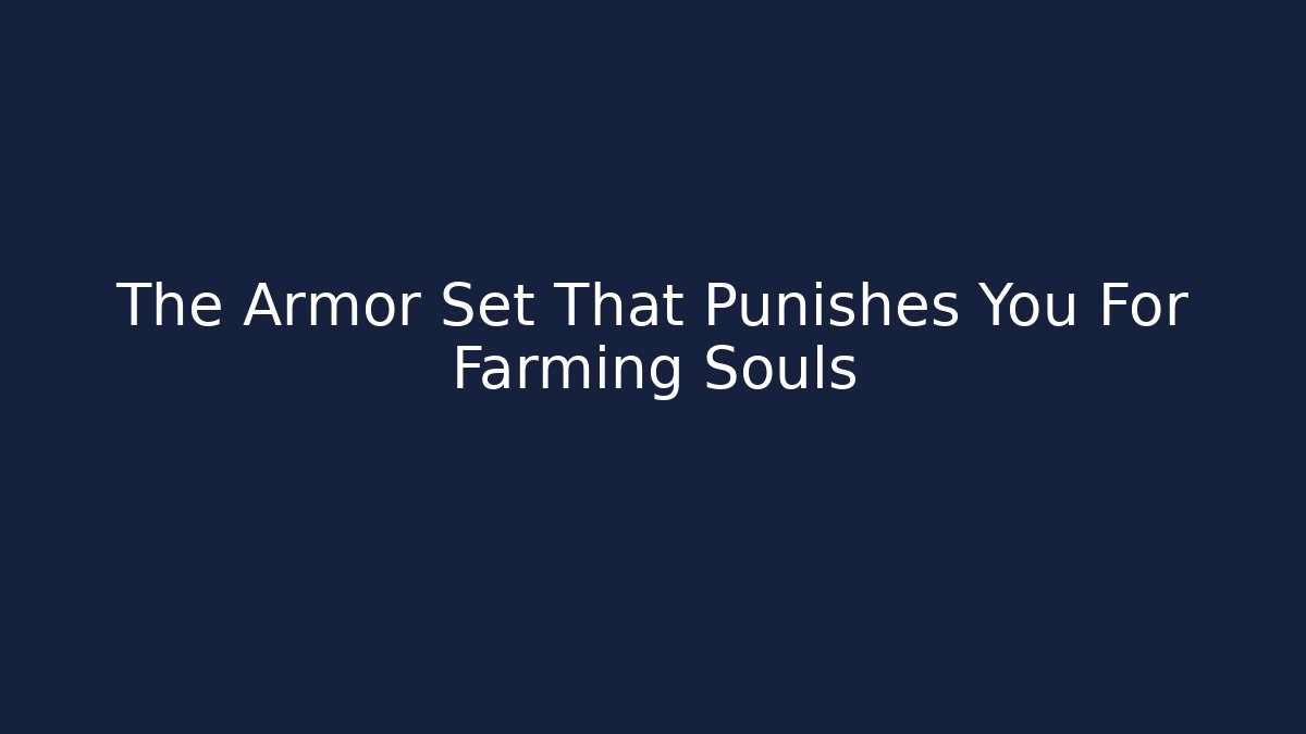 The Armor Set That Punishes You For Farming Souls