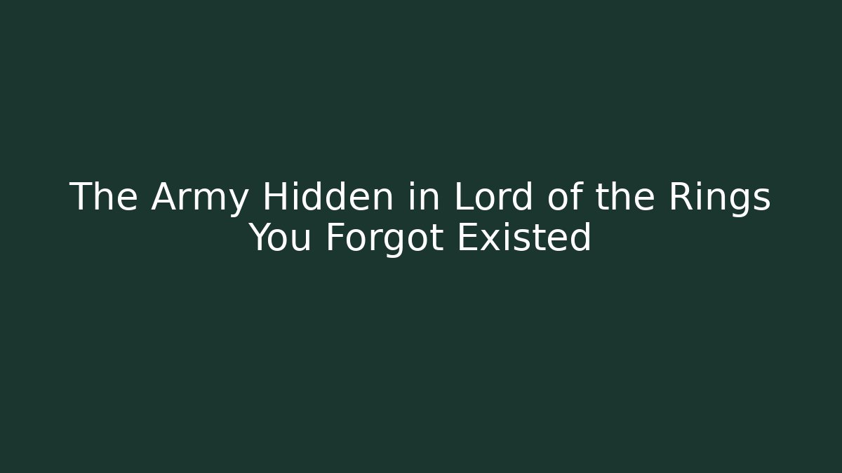 The Army Hidden in Lord of the Rings You Forgot Existed