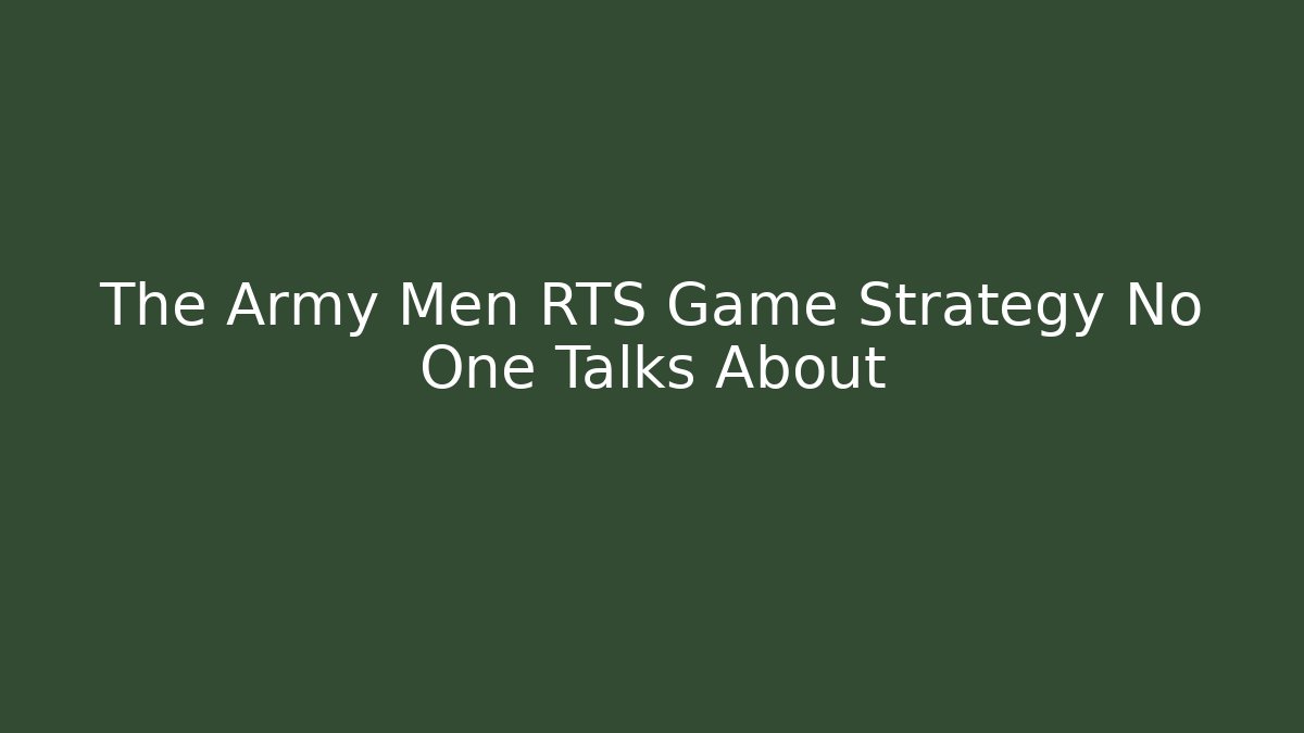 The Army Men RTS Game Strategy No One Talks About
