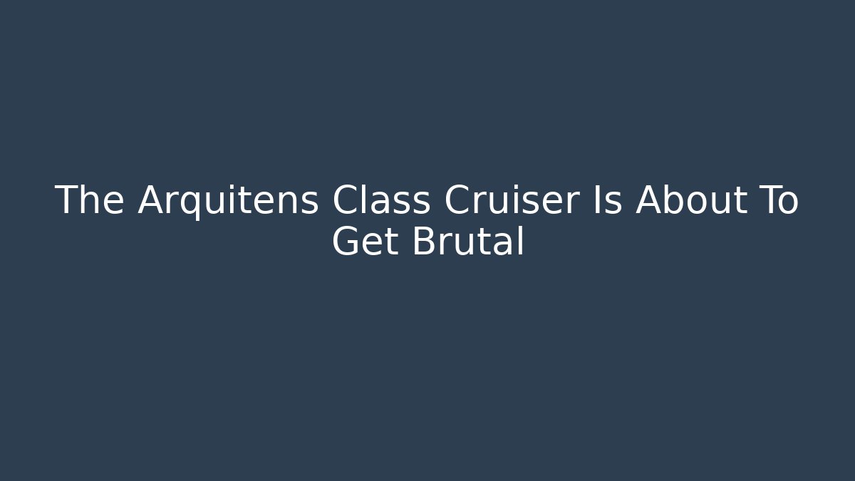 The Arquitens Class Cruiser Is About To Get Brutal - Critter Realm