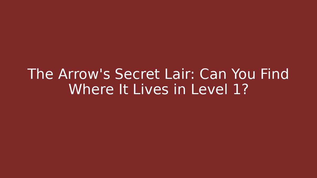 The Arrow's Secret Lair: Can You Find Where It Lives in Level 1?
