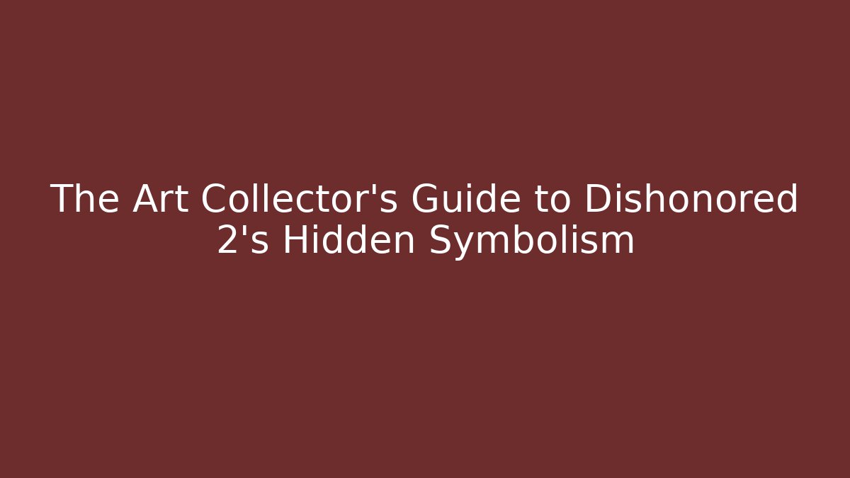 The Art Collector’s Guide to Dishonored 2's Hidden Symbolism