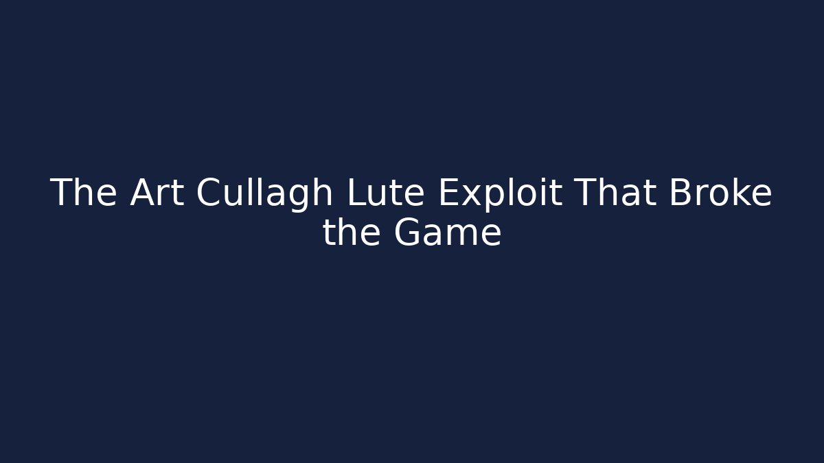 The Art Cullagh Lute Exploit That Broke the Game