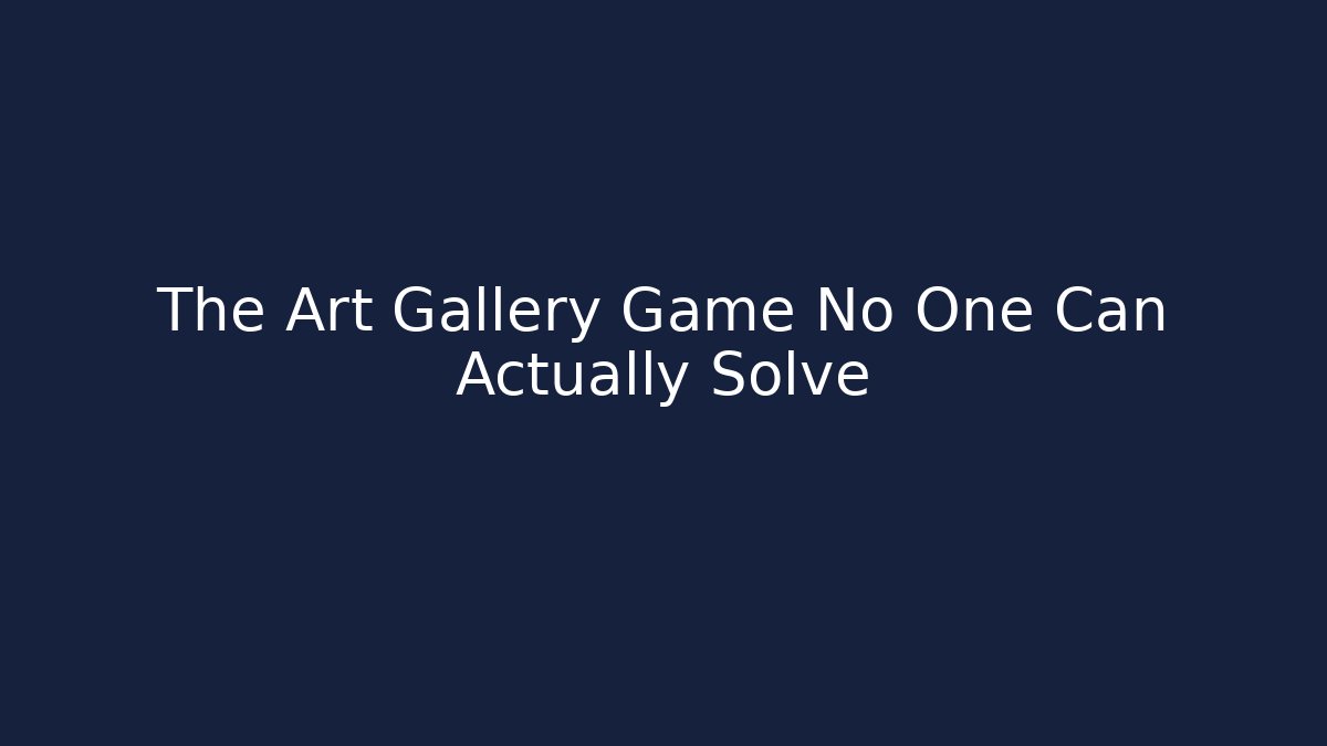 The Art Gallery Game No One Can Actually Solve