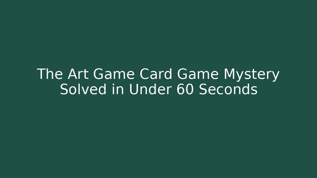 The Art Game Card Game Mystery Solved in Under 60 Seconds