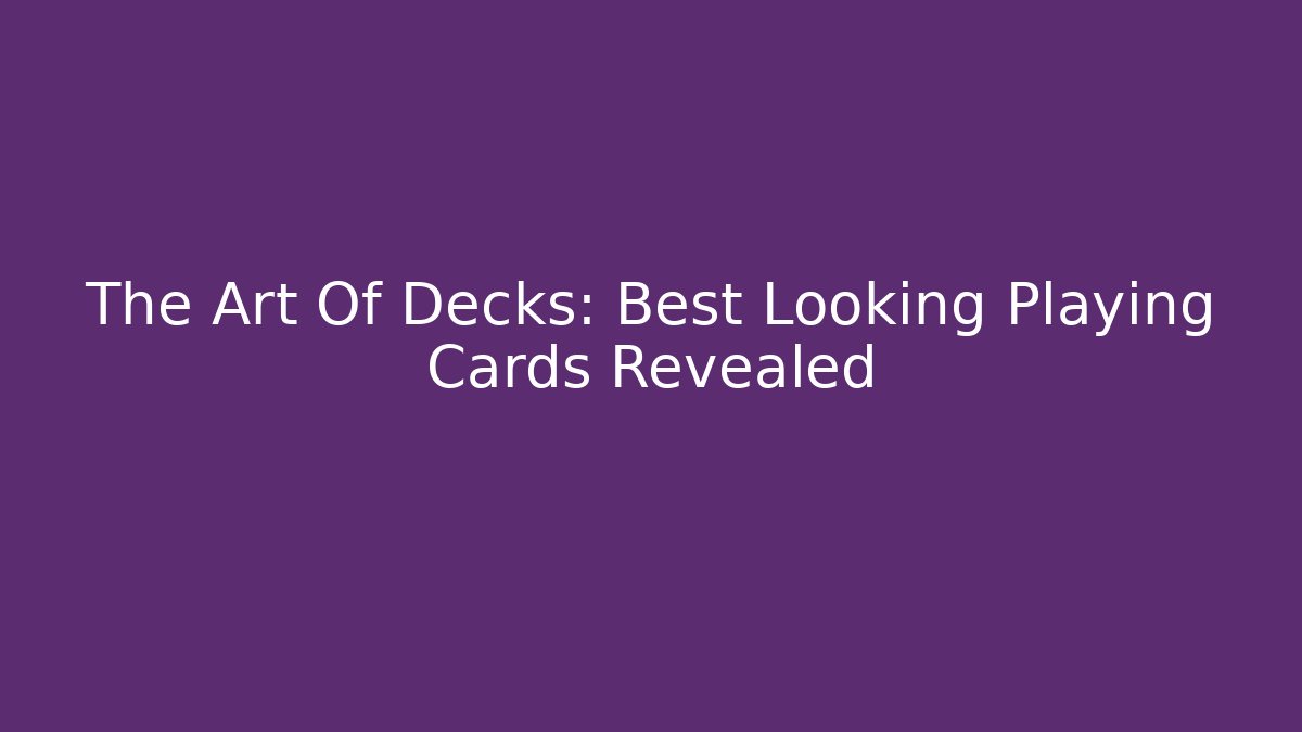 The Art Of Decks: Best Looking Playing Cards Revealed