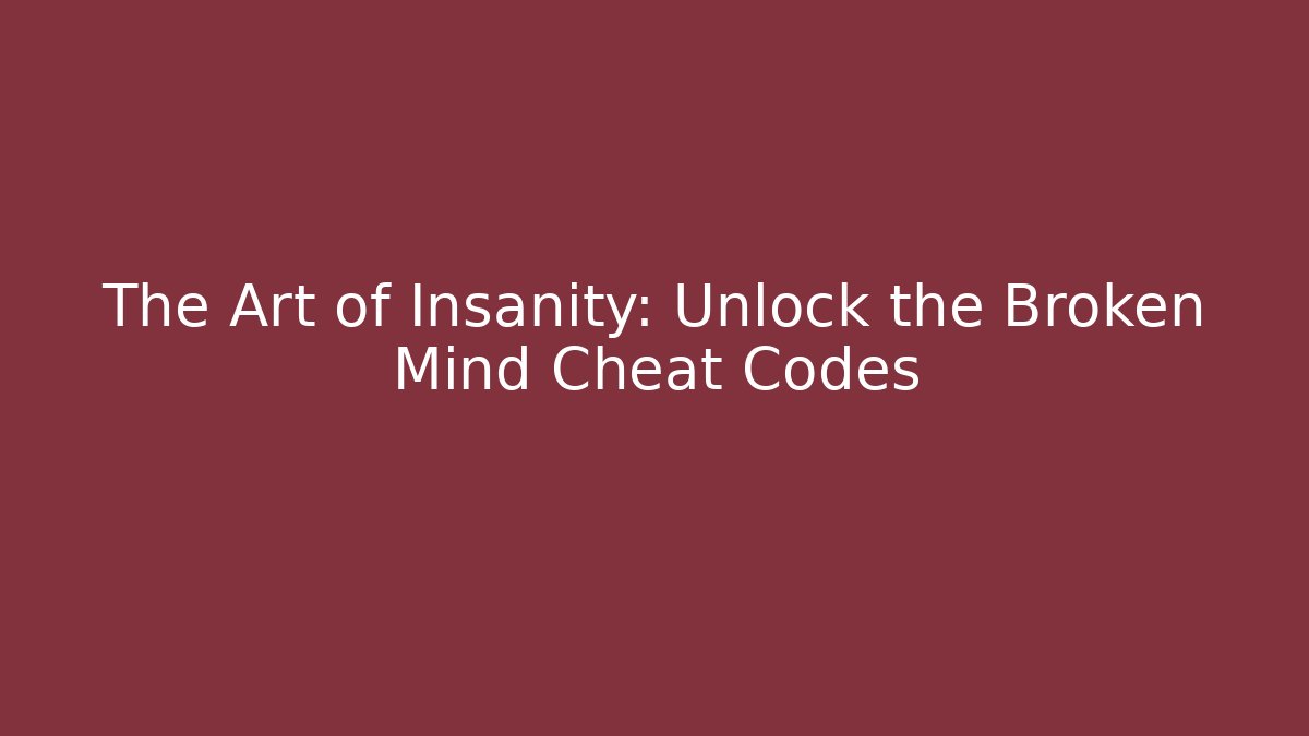 The Art of Insanity: Unlock the Broken Mind Cheat Codes