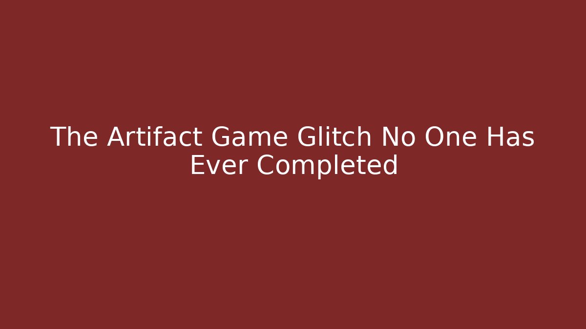 The Artifact Game Glitch No One Has Ever Completed