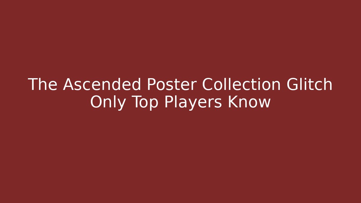 The Ascended Poster Collection Glitch Only Top Players Know