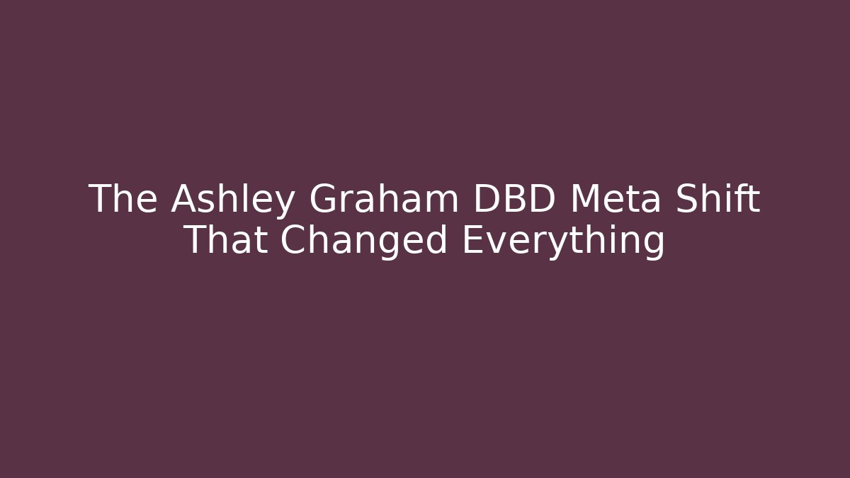 The Ashley Graham DBD Meta Shift That Changed Everything