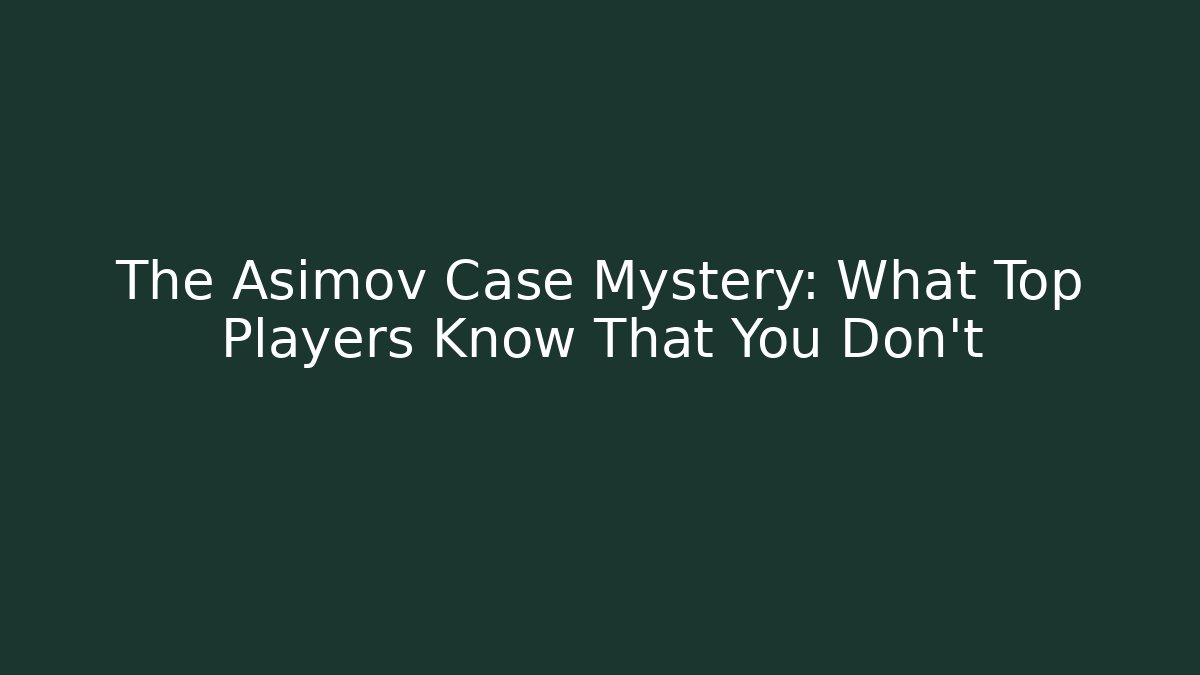 The Asimov Case Mystery: What Top Players Know That You Don't - Critter Realm