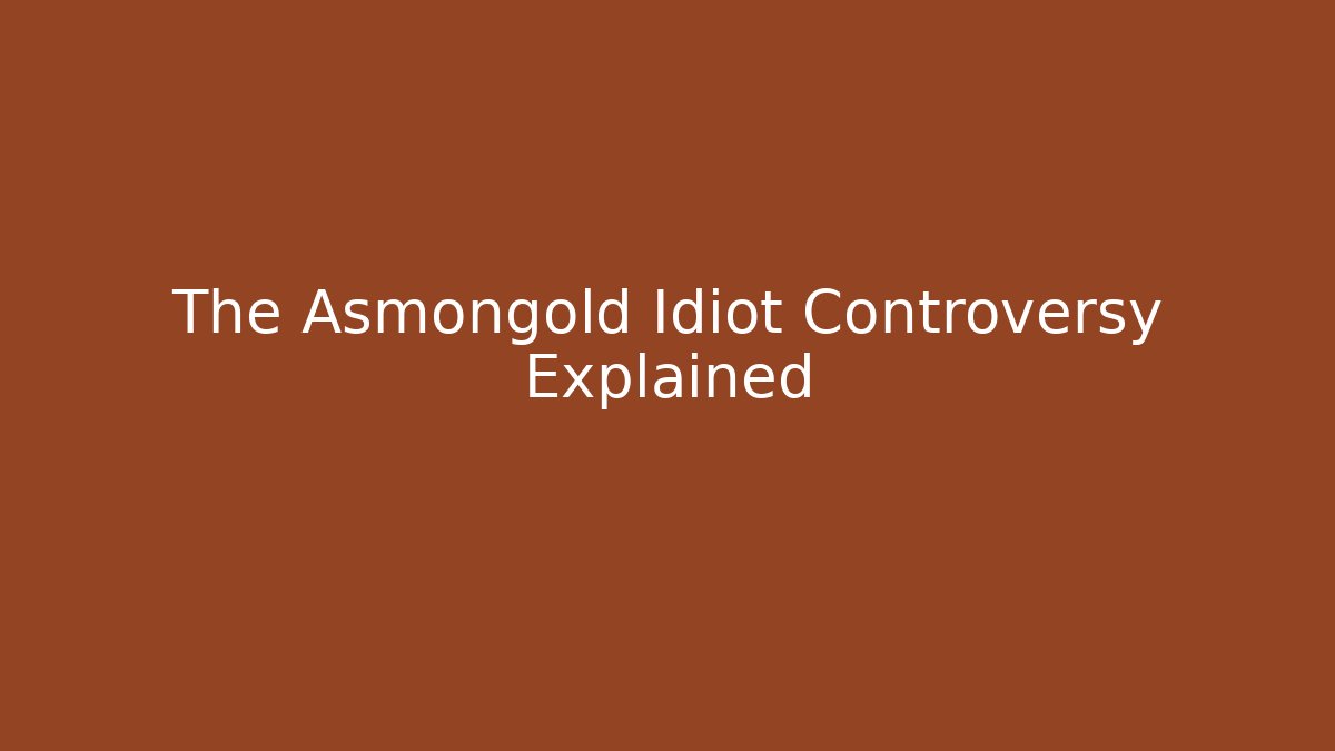 The Asmongold Idiot Controversy Explained