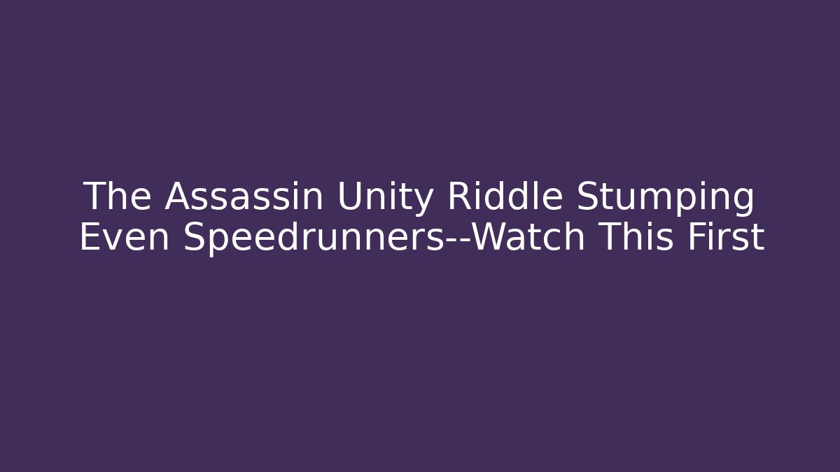 The Assassin Unity Riddle Stumping Even Speedrunners—Watch This First