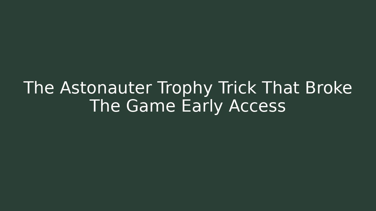 The Astonauter Trophy Trick That Broke The Game Early Access