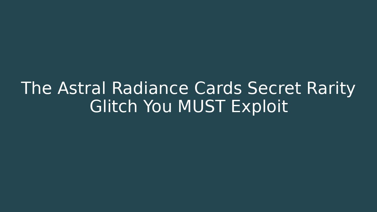 The Astral Radiance Cards Secret Rarity Glitch You MUST Exploit