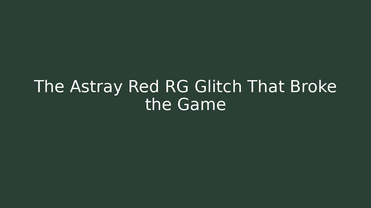 The Astray Red RG Glitch That Broke the Game