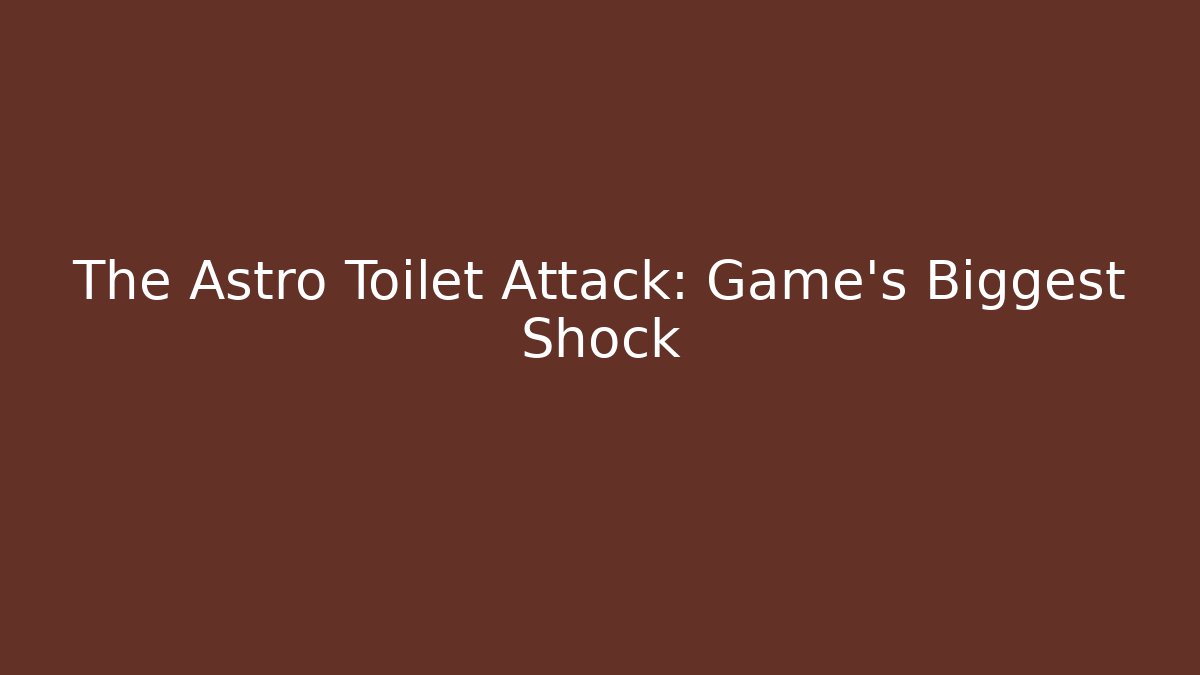 The Astro Toilet Attack: Game’s Biggest Shock