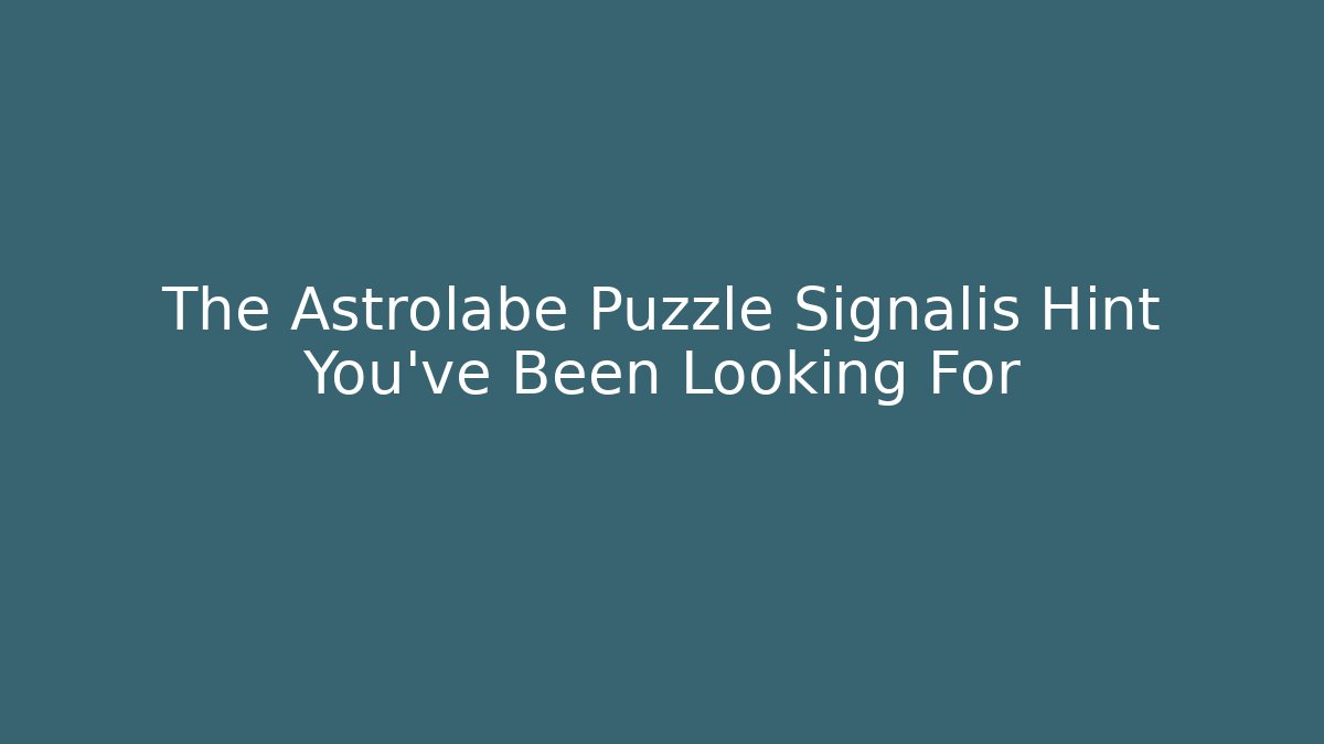 The Astrolabe Puzzle Signalis Hint You've Been Looking For