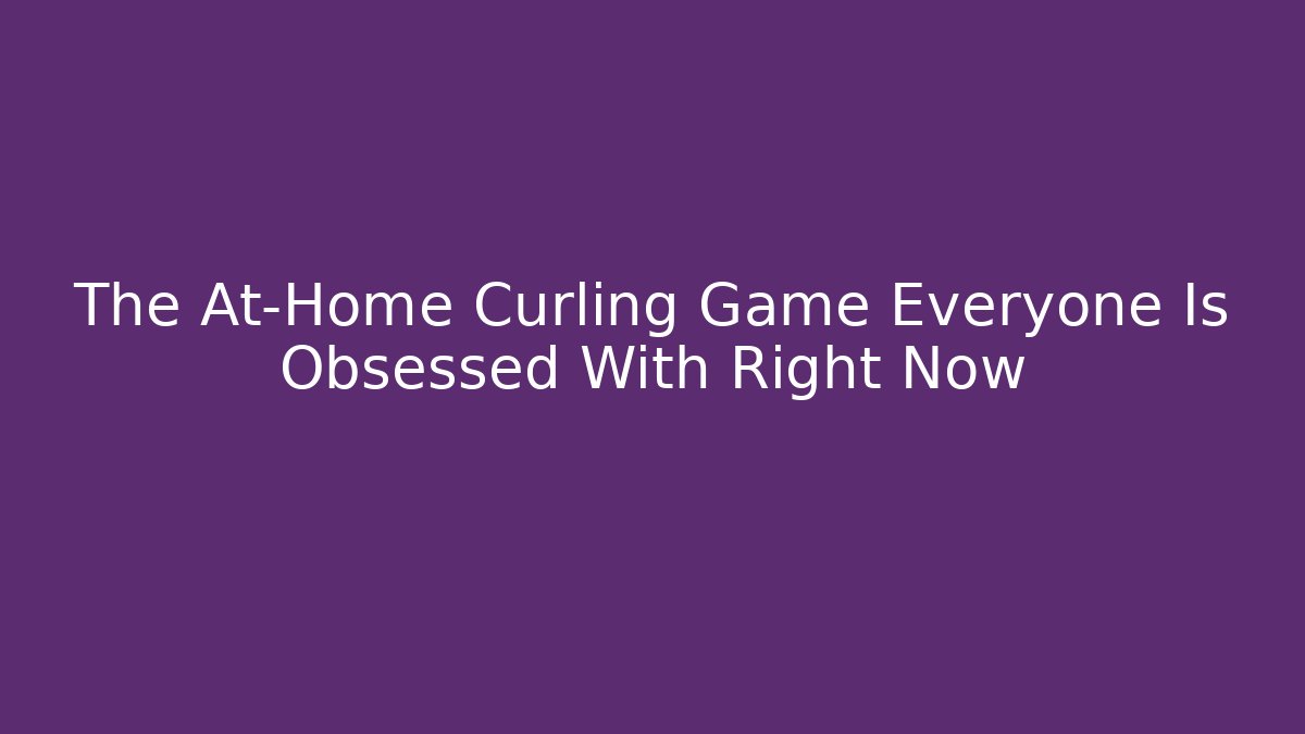 The At-Home Curling Game Everyone Is Obsessed With Right Now - Critter Realm