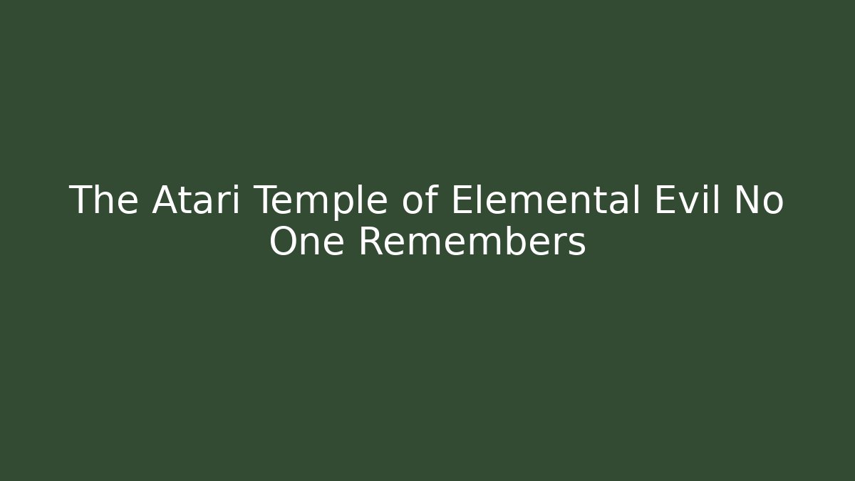 The Atari Temple of Elemental Evil No One Remembers