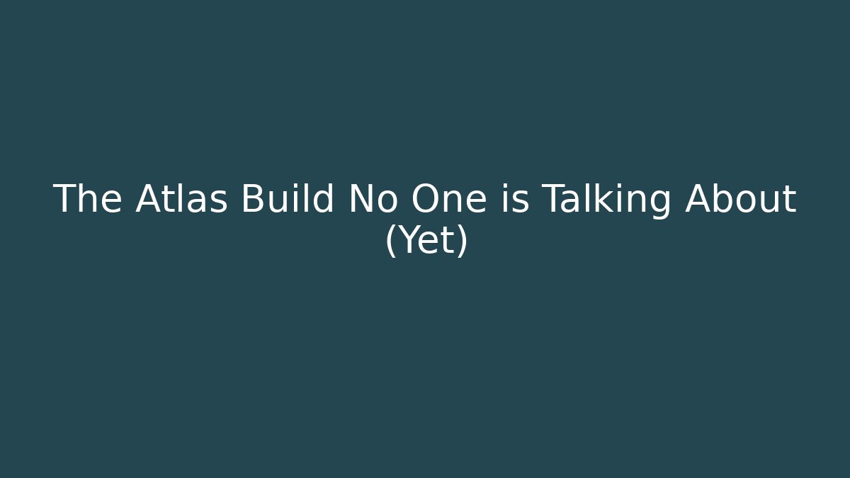 The Atlas Build No One is Talking About (Yet) - Critter Realm