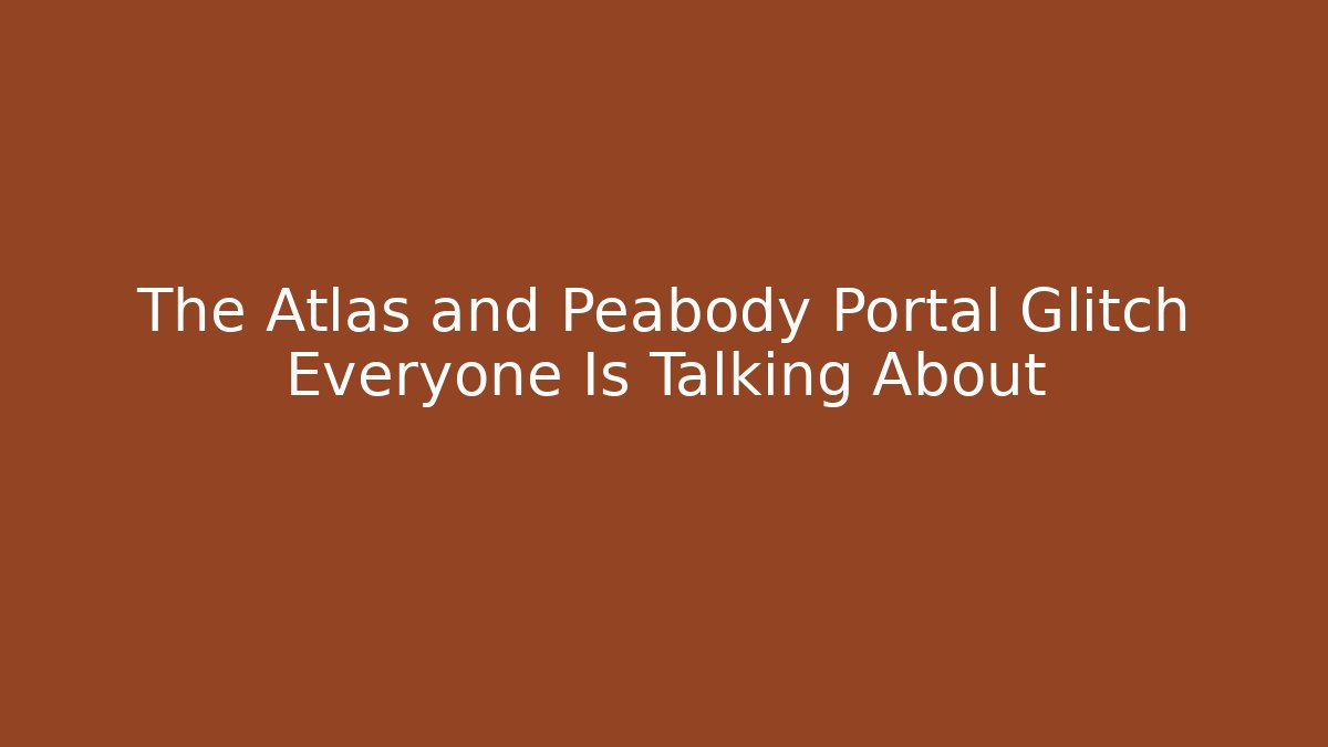 The Atlas and Peabody Portal Glitch Everyone Is Talking About