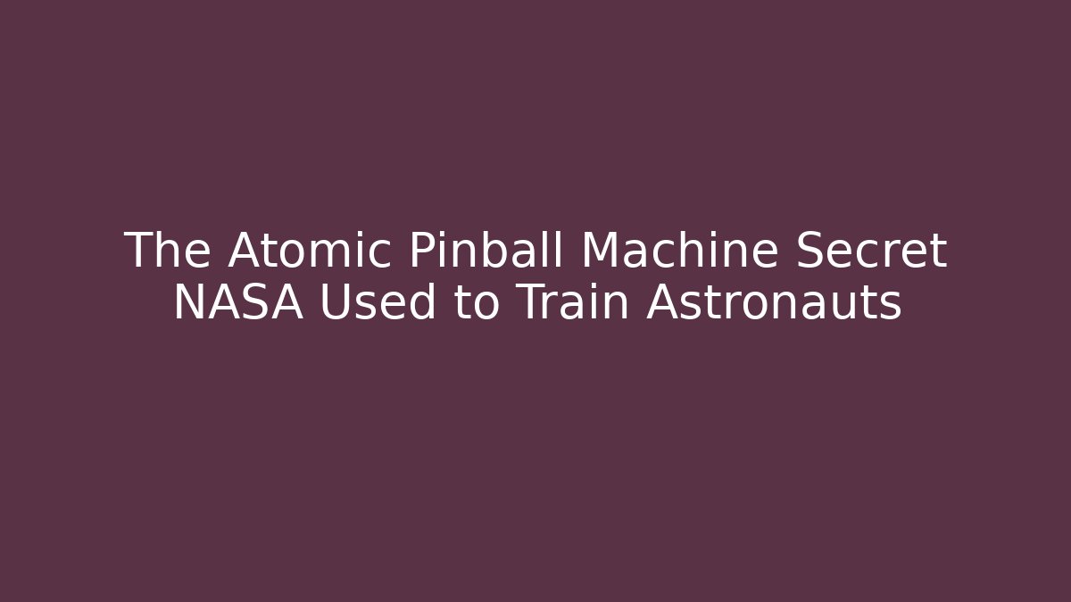 The Atomic Pinball Machine Secret NASA Used to Train Astronauts