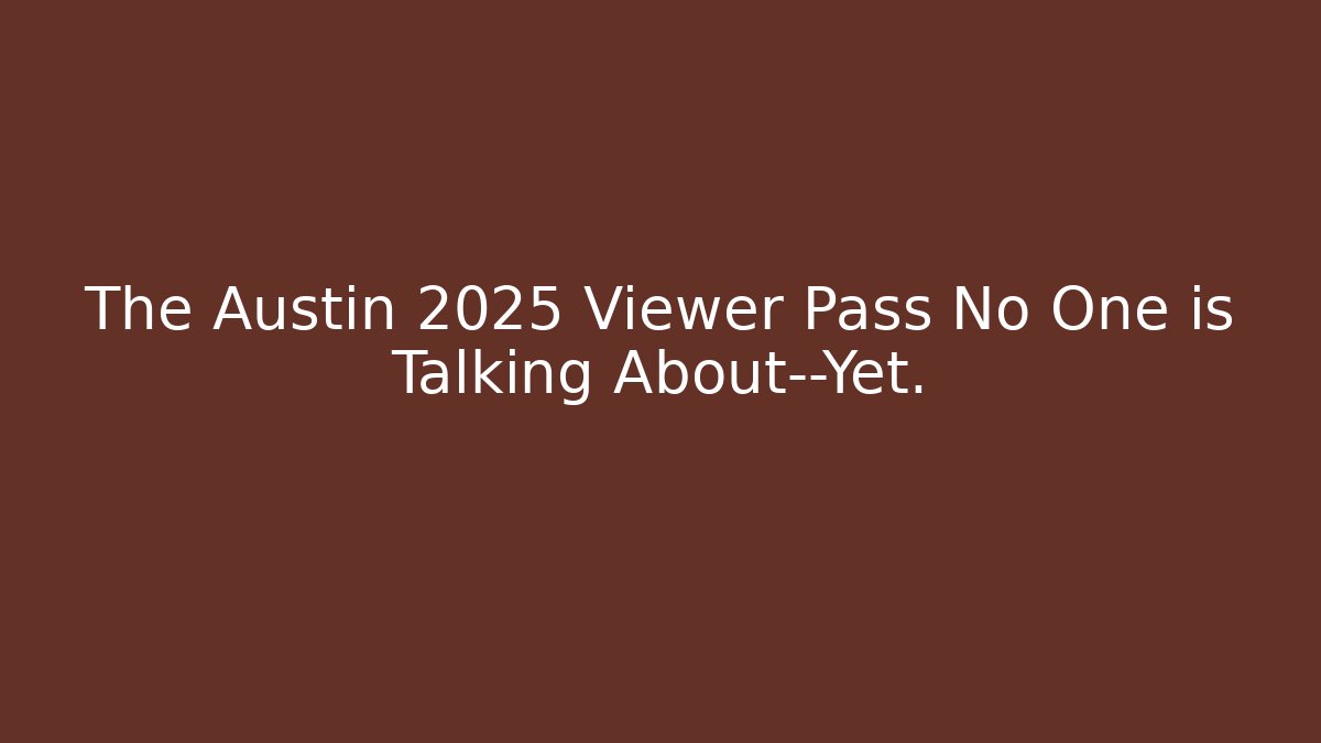 The Austin 2025 Viewer Pass No One is Talking About—Yet.