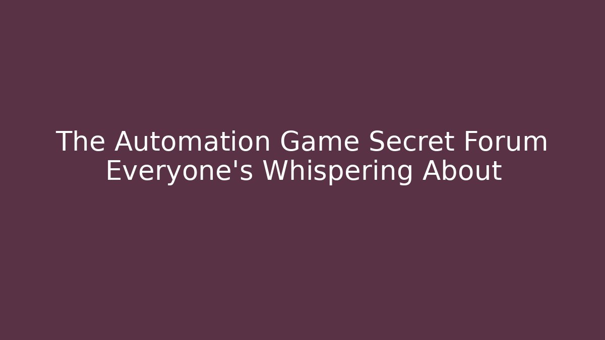 The Automation Game Secret Forum Everyone's Whispering About - Critter Realm