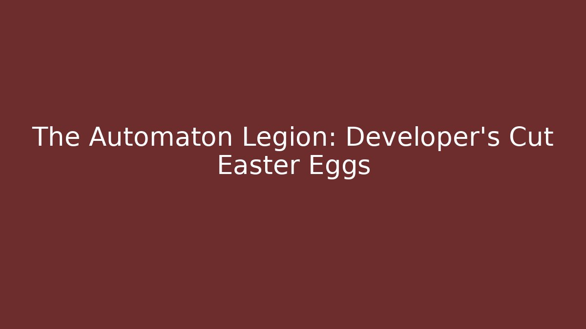 The Automaton Legion: Developer's Cut Easter Eggs