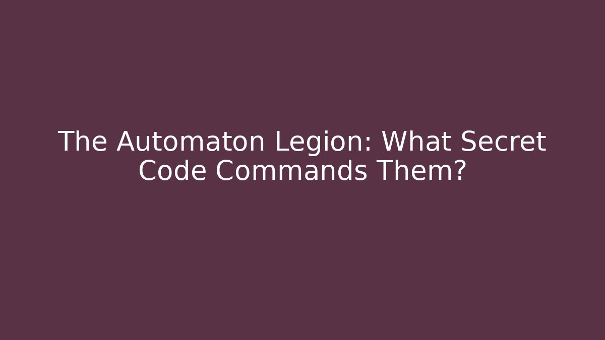 The Automaton Legion: What Secret Code Commands Them?