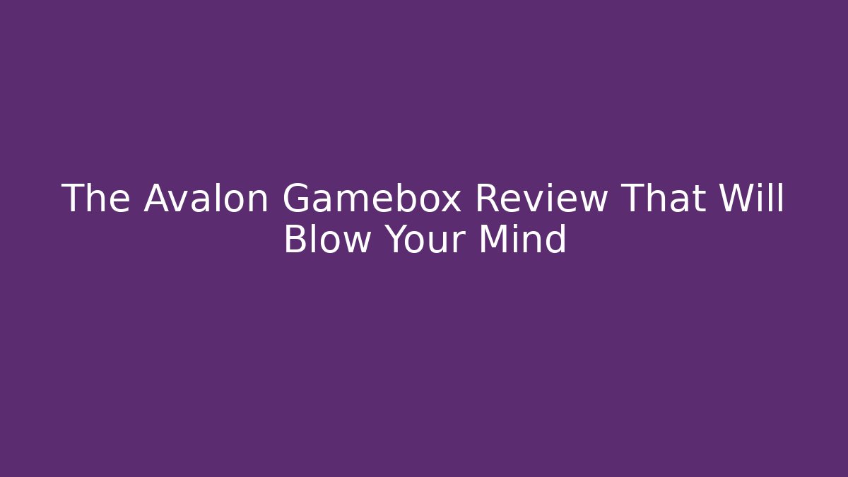 The Avalon Gamebox Review That Will Blow Your Mind - Critter Realm