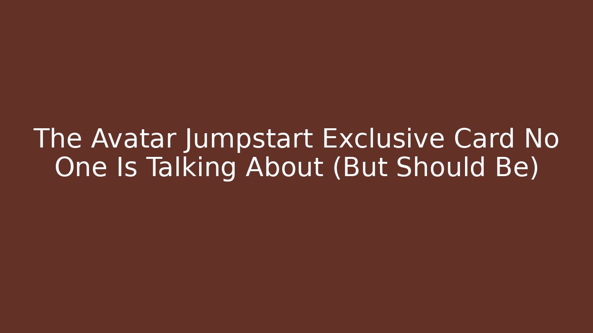 The Avatar Jumpstart Exclusive Card No One Is Talking About (But Should Be)